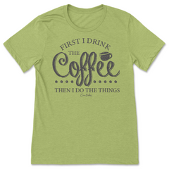 First I Drink The Coffee T-Shirt