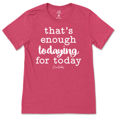 Enough Todaying For Today T-Shirt