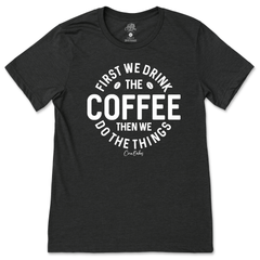 First We Drink The Coffee T-Shirt