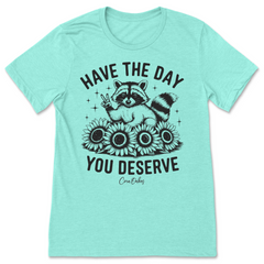 Have The Day Your Deserve T-Shirt