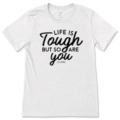 Life Is Tough, But So Are You T-Shirt