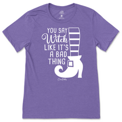 You Say Witch Like It's A Bad Thing T-Shirt