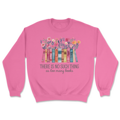 No Such Thing As Too Many Books Sweatshirt