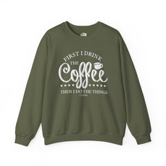 First I Drink The Coffee Sweatshirt