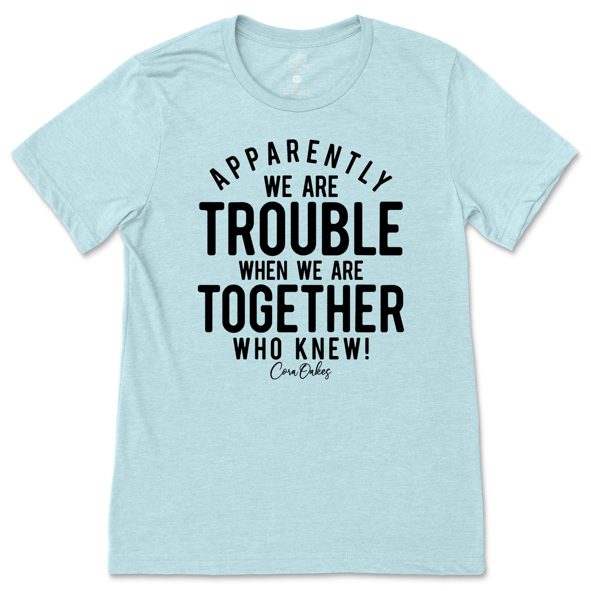 Trouble When We're Together T-Shirt